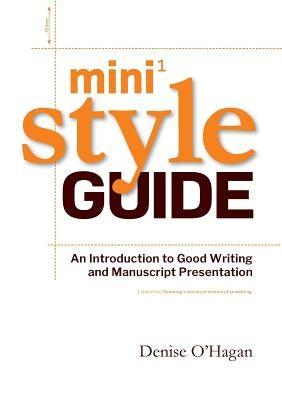 Mini Style Guide: An Introduction to Good Writing and Manuscript Presentation by O'Hagan, Denise