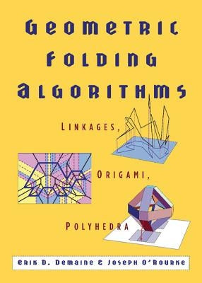 Geometric Folding Algorithms: Linkages, Origami, Polyhedra by Demaine, Erik D.