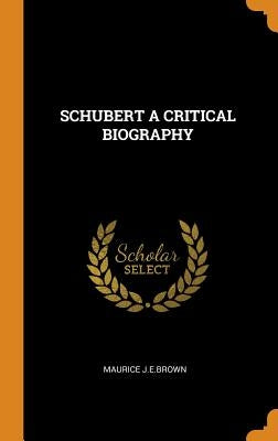 Schubert a Critical Biography by J. E. Brown, Maurice