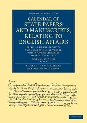 Calendar of State Papers and Manuscripts, Relating to English Affairs: Existing in the Archives and Collections of Venice, and in Other Libraries of N by Brown, Rawdon Lubbock