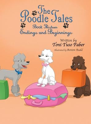 The Poodle Tales: Book Thirteen: Endings and Beginnings by Faber, Toni Tuso