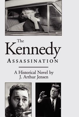 The Kennedy Assassination: A Historical Novel by Jensen, J. Arthur