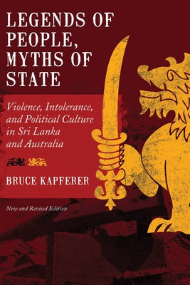 Legends of People, Myths of State: Violence, Intolerance, and Political Culture in Sri Lanka and Australia by Kapferer, Bruce