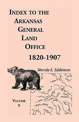 Index to the Arkansas General Land Office 1820-1907, Volume Nine: Covering the Counties of Scott, Logan, Montgomery, Pike, Sevier and Polk by Eddlemon, Sherida K.