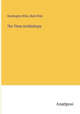 The Three Archbishops by Wilks, Washington