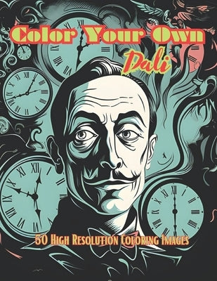 Color Your Own Dali: 50 Original Dali Inspired High Resolution Coloring Images by Consortium, Salvador Dali