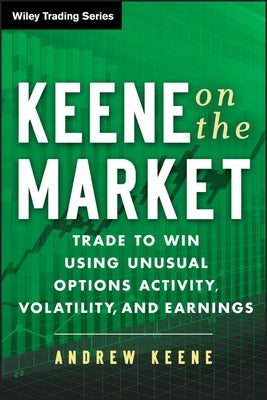 Keene on the Market: Trade to Win Using Unusual Options Activity, Volatility, and Earnings by Keene, Andrew