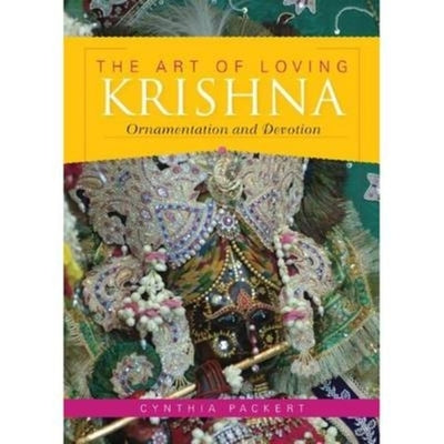 The Art of Loving Krishna: Ornamentation and Devotion by Packert, Cynthia