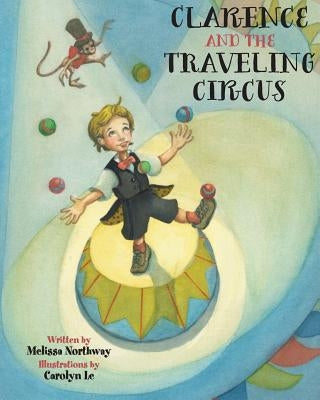 Clarence and the Traveling Circus by Northway MS, Melissa C.