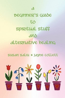 A Beginner's Guide to Spiritual Stuff and Alternative Healing by Collett, Jayne