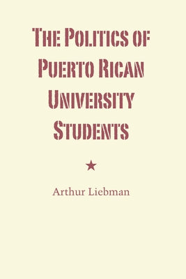 The Politics of Puerto Rican University Students by Liebman, Arthur