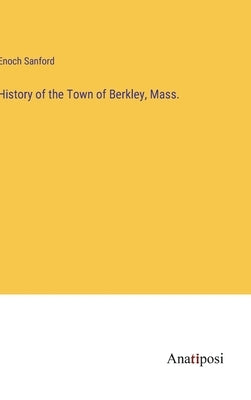 History of the Town of Berkley, Mass. by Sanford, Enoch