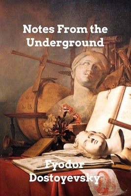Notes From the Underground by Dostoyevsky, Fyodor