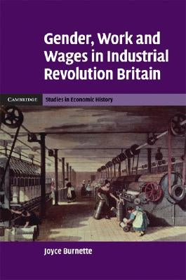 Gender, Work and Wages in Industrial Revolution Britain by Burnette, Joyce