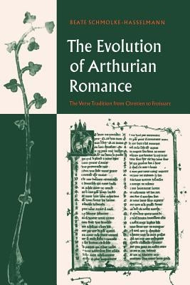 The Evolution of Arthurian Romance: The Verse Tradition from Chrétien to Froissart by Schmolke-Hasselmann, Beate