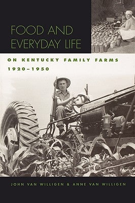 Food and Everyday Life on Kentucky Family Farms, 1920-1950 by Van Willigen, John