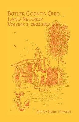 Butler County, Ohio, Land Records, Volume 1: 1803-1817 by Mikesell, Shirley Keller