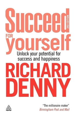 Succeed for Yourself: Unlock Your Potential for Success and Happiness by Denny, Richard