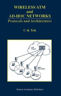 Wireless ATM and Ad-Hoc Networks: Protocols and Architectures by Toh, C. K.