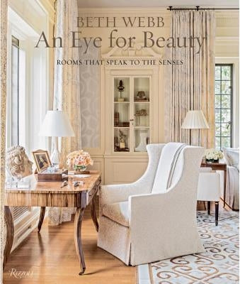 Beth Webb: An Eye for Beauty: Rooms That Speak to the Senses by Webb, Beth