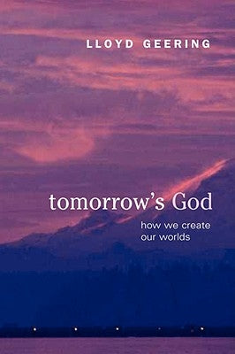 Tomorrow's God: How We Create Our Worlds by Geering, Lloyd