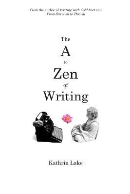 The A to Zen of Writing by Lake, Kathrin
