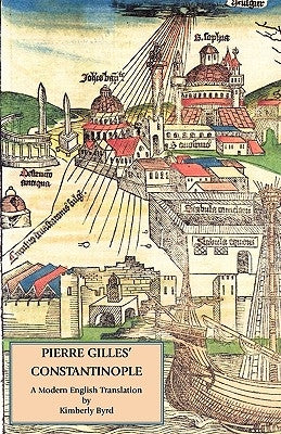 Pierre Gilles' Constantinople: A Modern English Translation by Gilles, Pierre