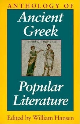 Anthology of Ancient Greek Popular Literature by Hansen, William
