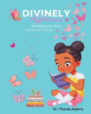 Divinely Affirmed: Workbook for Girls Around the World by Adams, Titania