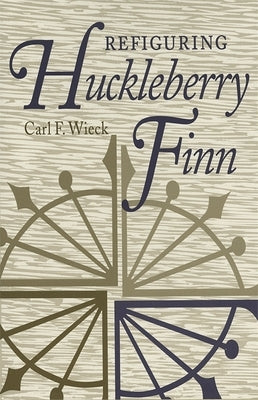 Refiguring Huckleberry Finn by Wieck, Carl F.