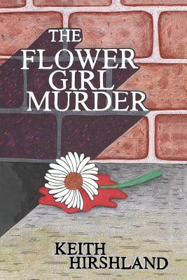 The Flower Girl Murder by Hirshland, Keith