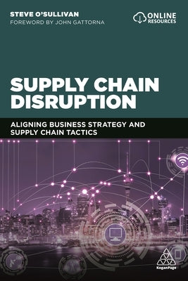 Supply Chain Disruption: Aligning Business Strategy and Supply Chain Tactics by O'Sullivan, Steve