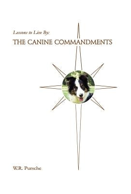 Lessons to Live By: The Canine Commandments by Pursche, W. R.