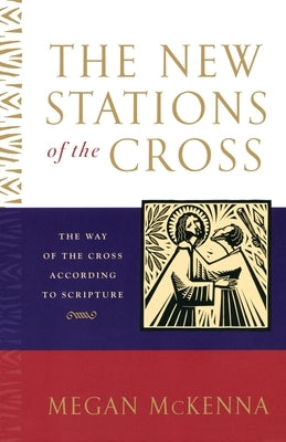 The New Stations of the Cross: The Way of the Cross According to Scripture by McKenna, Megan