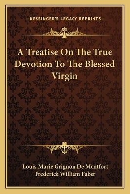 A Treatise on the True Devotion to the Blessed Virgin by De Montfort, Louis-Marie Grignon
