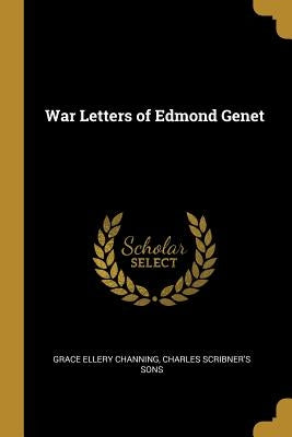 War Letters of Edmond Genet by Channing, Grace Ellery