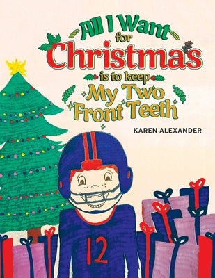 All I Want For Christmas Is To Keep My Two Front Teeth by Alexander, Karen