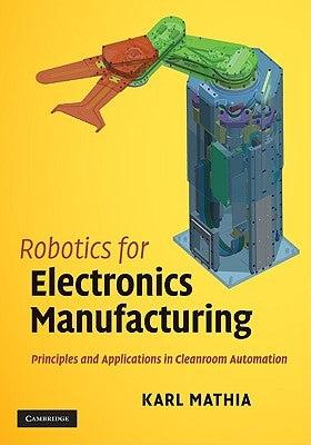 Robotics for Electronics Manufacturing: Principles and Applications in Cleanroom Automation by Mathia, Karl