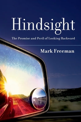 Hindsight: The Promise and Peril of Looking Backward by Freeman, Mark