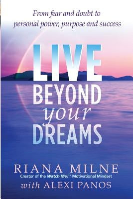 Live Beyond Your Dreams: From Fear and Doubt to Personal Power, Purpose and Success by Milne Ma Lmhc Cctp Cert Life Coach, Rian