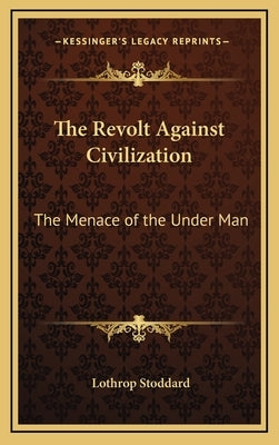 The Revolt Against Civilization: The Menace of the Under Man by Stoddard, Lothrop