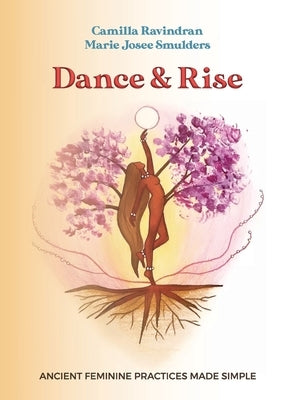 Dance & Rise: Ancient Feminine Practices made Simple by Ravindran, Camilla