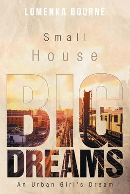 Small House Big Dreams: An Urban Girl's Dream by Lomenka Bourne