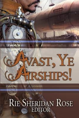 Avast, Ye Airships by Rose, Rie Sheridan