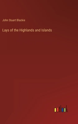 Lays of the Highlands and Islands by Blackie, John Stuart