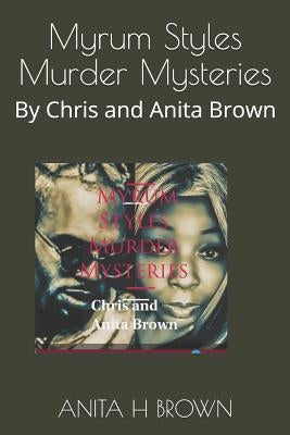 Myrum Styles Murder Mysteries: By Chris and Anita Brown by Brown/Chris Brown, Christopher Maurice M