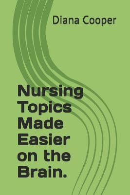 Nursing Topics Made Easier on the Brain. by Cooper, Diana