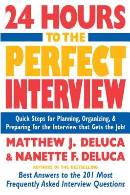 24 Hours to the Perfect Interview: Quick Steps for Planning, Organizing, and Preparing for the Interview That Gets the Job by DeLuca, Nanette