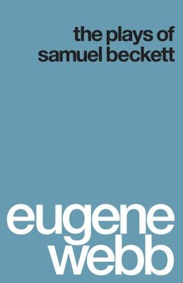 The Plays of Samuel Beckett by Webb, Eugene