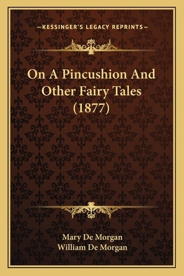 On a Pincushion and Other Fairy Tales (1877) by De Morgan, Mary
